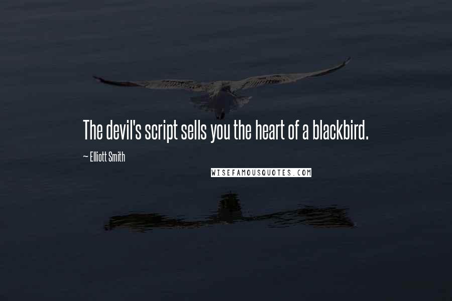 Elliott Smith Quotes: The devil's script sells you the heart of a blackbird.