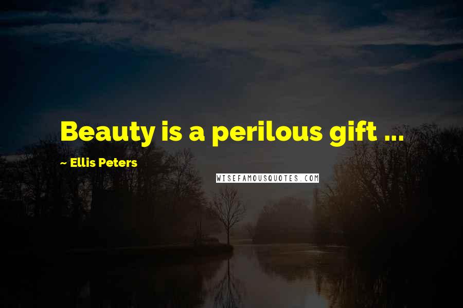 Ellis Peters Quotes: Beauty is a perilous gift ...