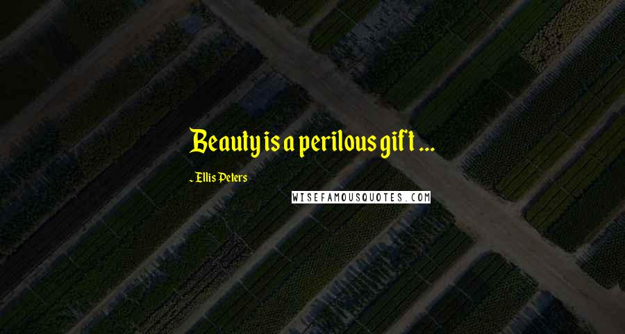 Ellis Peters Quotes: Beauty is a perilous gift ...