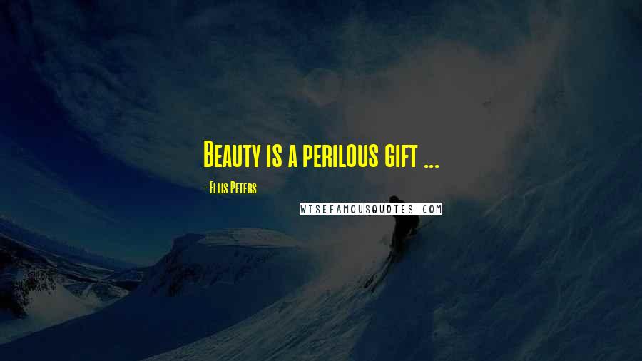 Ellis Peters Quotes: Beauty is a perilous gift ...