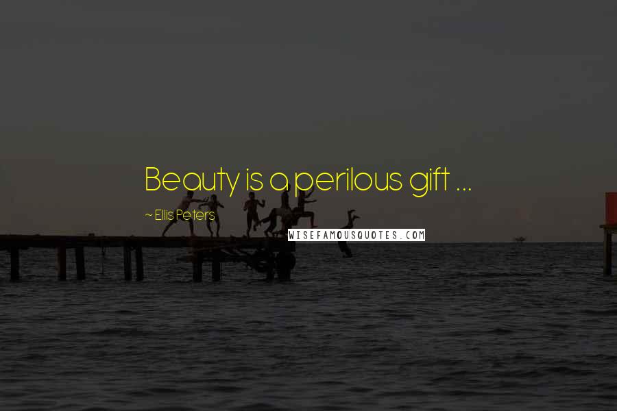 Ellis Peters Quotes: Beauty is a perilous gift ...