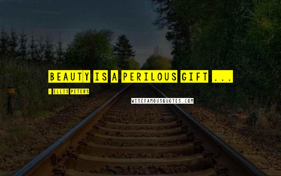 Ellis Peters Quotes: Beauty is a perilous gift ...