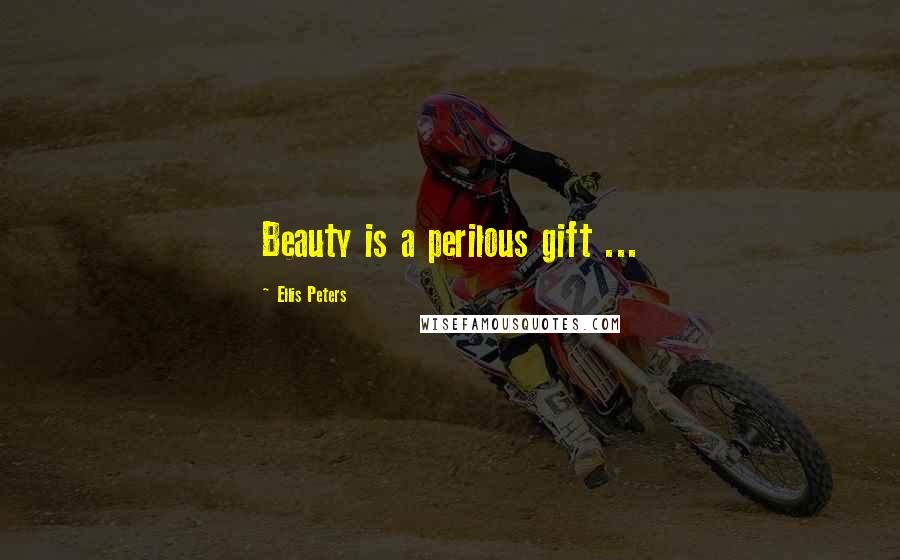 Ellis Peters Quotes: Beauty is a perilous gift ...