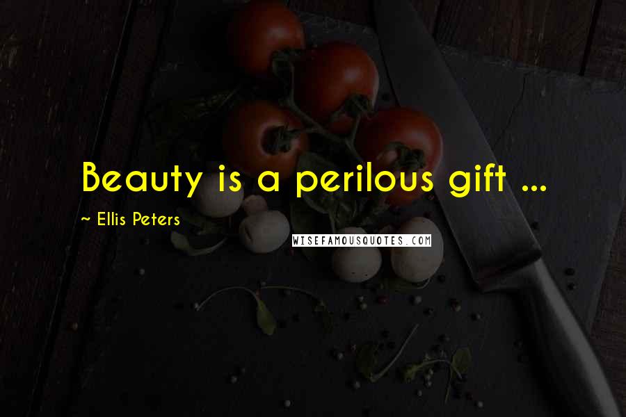 Ellis Peters Quotes: Beauty is a perilous gift ...