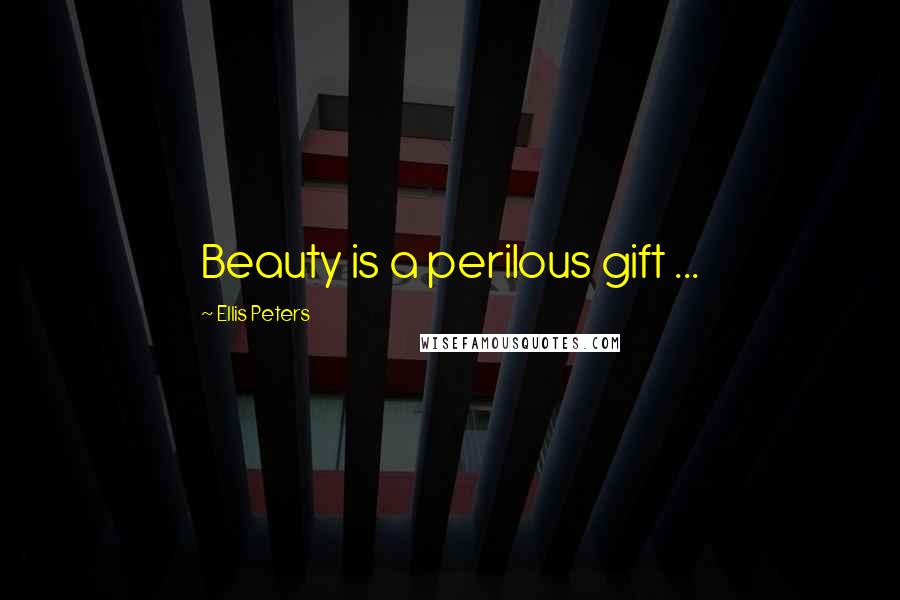 Ellis Peters Quotes: Beauty is a perilous gift ...