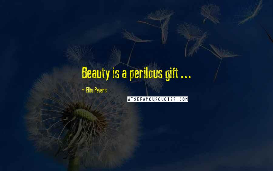 Ellis Peters Quotes: Beauty is a perilous gift ...