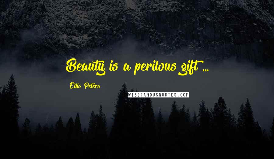 Ellis Peters Quotes: Beauty is a perilous gift ...