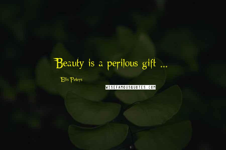 Ellis Peters Quotes: Beauty is a perilous gift ...