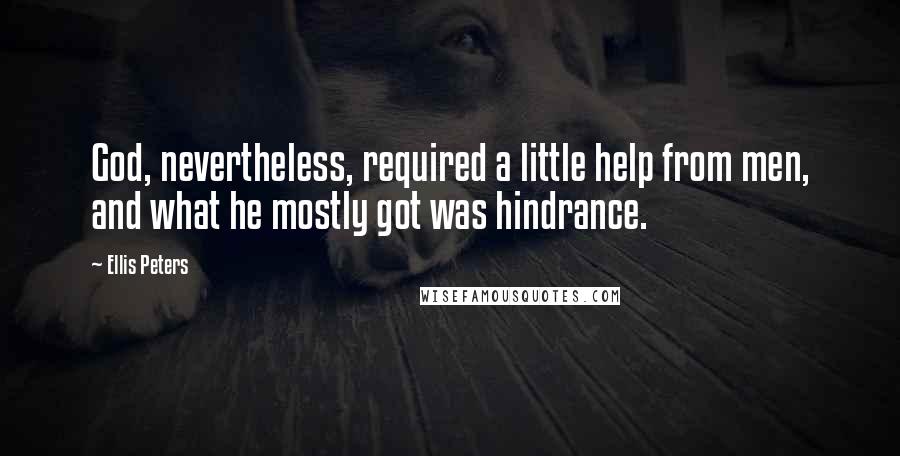 Ellis Peters Quotes: God, nevertheless, required a little help from men, and what he mostly got was hindrance.