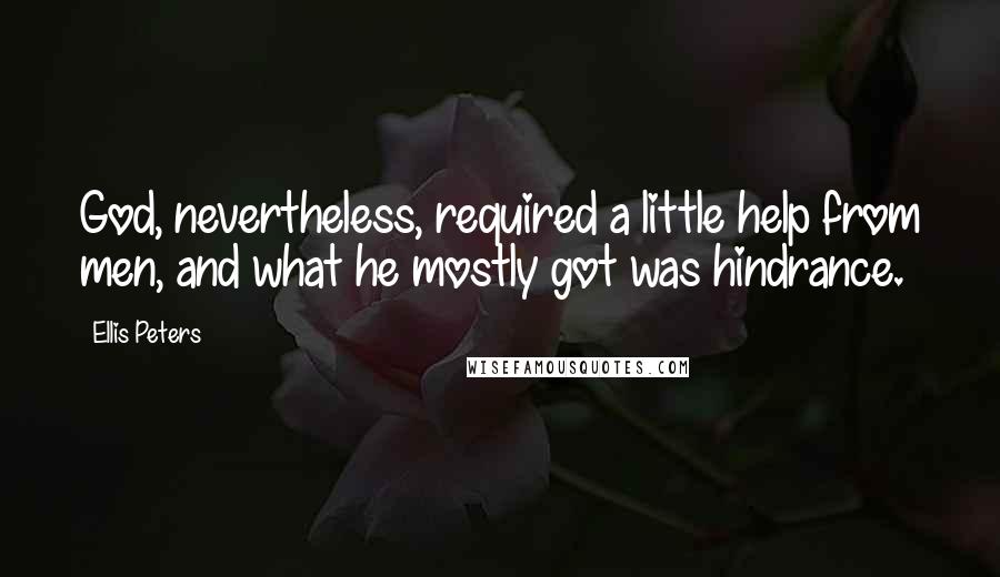 Ellis Peters Quotes: God, nevertheless, required a little help from men, and what he mostly got was hindrance.