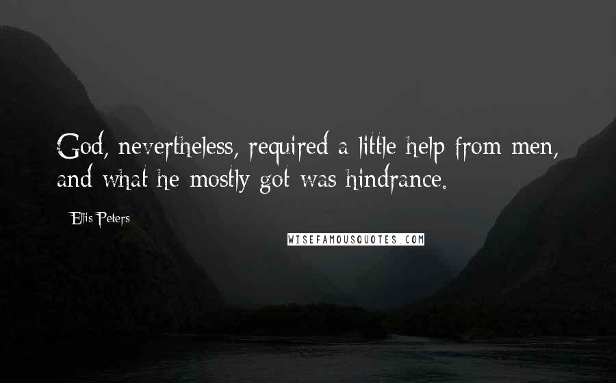 Ellis Peters Quotes: God, nevertheless, required a little help from men, and what he mostly got was hindrance.