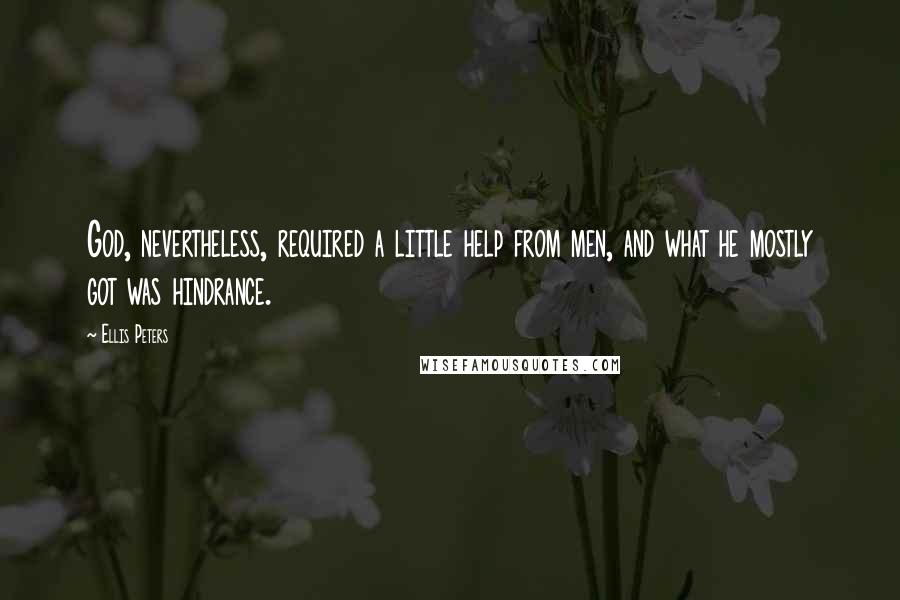 Ellis Peters Quotes: God, nevertheless, required a little help from men, and what he mostly got was hindrance.