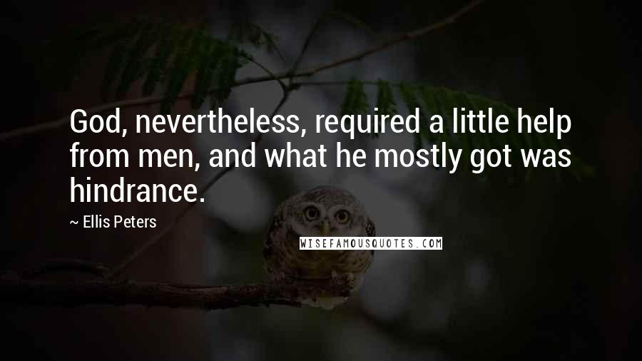 Ellis Peters Quotes: God, nevertheless, required a little help from men, and what he mostly got was hindrance.