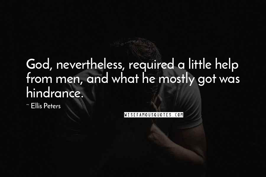Ellis Peters Quotes: God, nevertheless, required a little help from men, and what he mostly got was hindrance.
