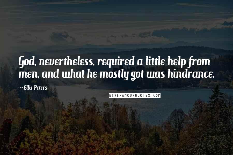 Ellis Peters Quotes: God, nevertheless, required a little help from men, and what he mostly got was hindrance.