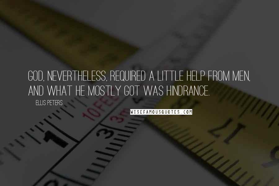 Ellis Peters Quotes: God, nevertheless, required a little help from men, and what he mostly got was hindrance.