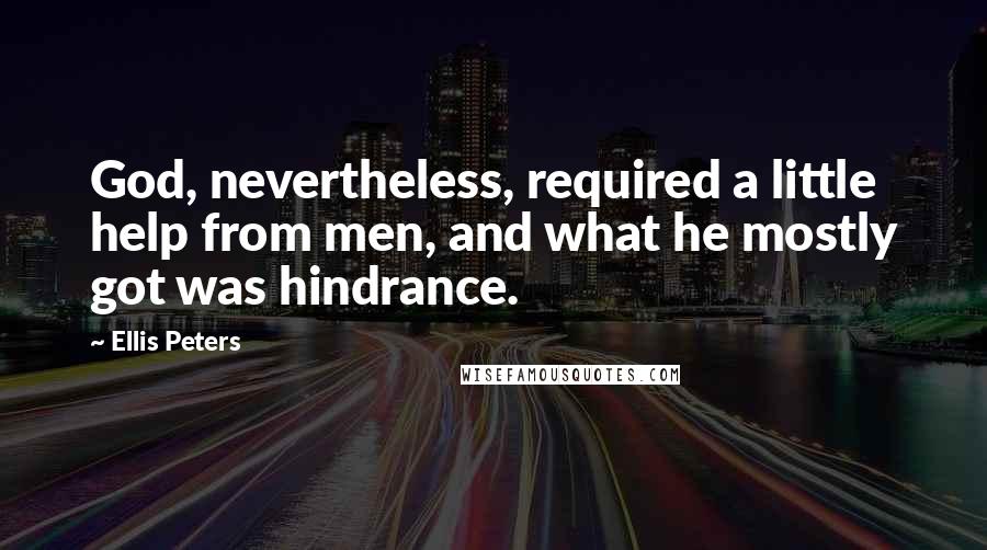 Ellis Peters Quotes: God, nevertheless, required a little help from men, and what he mostly got was hindrance.