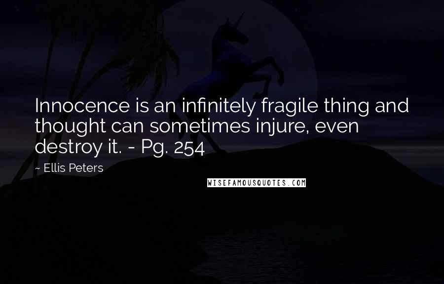 Ellis Peters Quotes: Innocence is an infinitely fragile thing and thought can sometimes injure, even destroy it. - Pg. 254