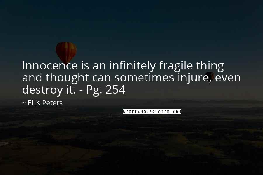 Ellis Peters Quotes: Innocence is an infinitely fragile thing and thought can sometimes injure, even destroy it. - Pg. 254