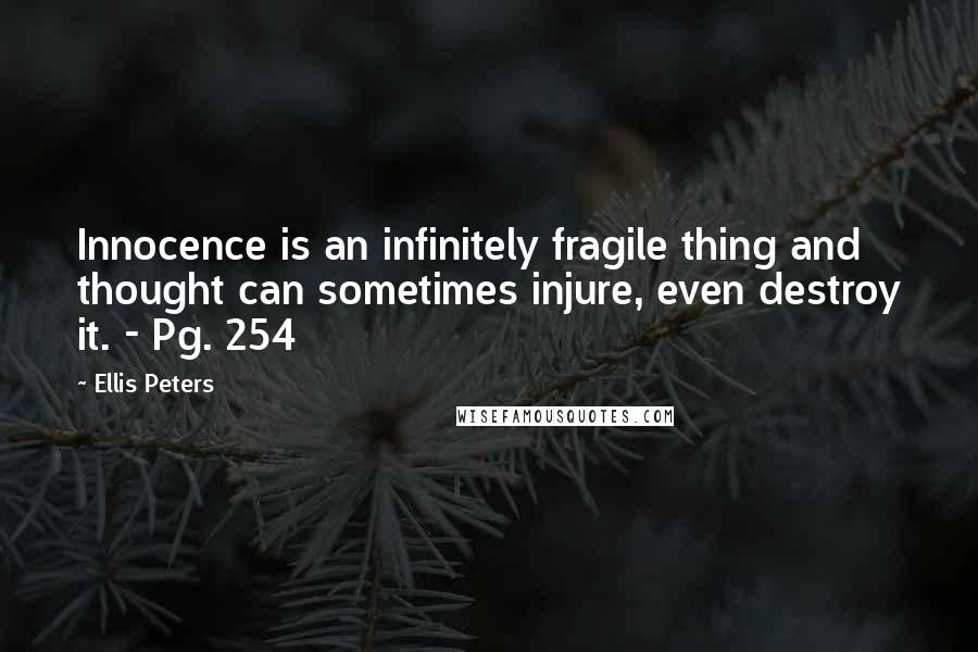 Ellis Peters Quotes: Innocence is an infinitely fragile thing and thought can sometimes injure, even destroy it. - Pg. 254