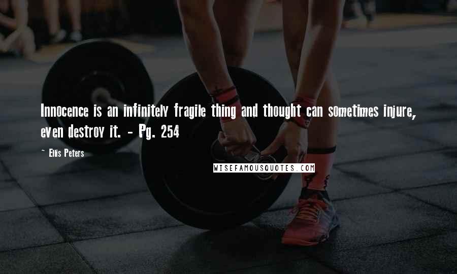 Ellis Peters Quotes: Innocence is an infinitely fragile thing and thought can sometimes injure, even destroy it. - Pg. 254