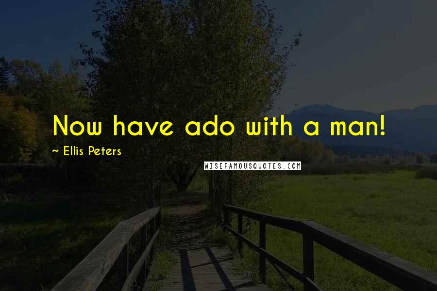 Ellis Peters Quotes: Now have ado with a man!