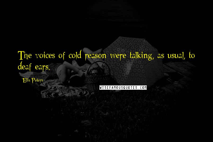 Ellis Peters Quotes: The voices of cold reason were talking, as usual, to deaf ears.