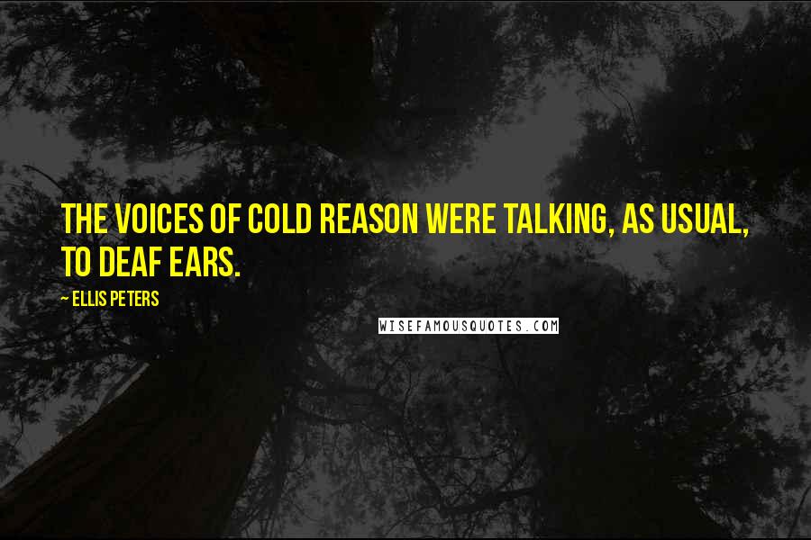 Ellis Peters Quotes: The voices of cold reason were talking, as usual, to deaf ears.