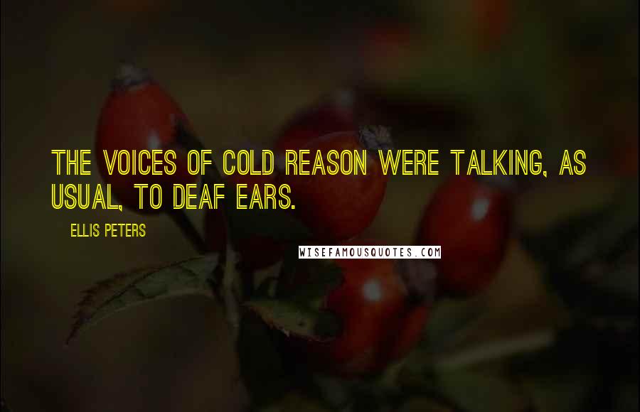 Ellis Peters Quotes: The voices of cold reason were talking, as usual, to deaf ears.