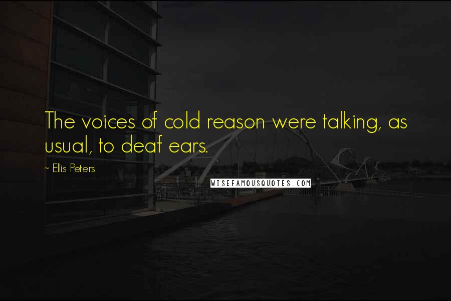 Ellis Peters Quotes: The voices of cold reason were talking, as usual, to deaf ears.