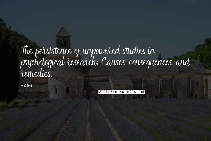 Ellis Quotes: The persistence of unpowered studies in psychological research: Causes, consequences, and remedies,