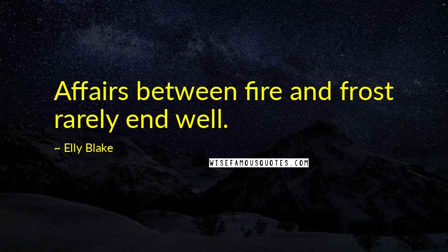 Elly Blake Quotes: Affairs between fire and frost rarely end well.