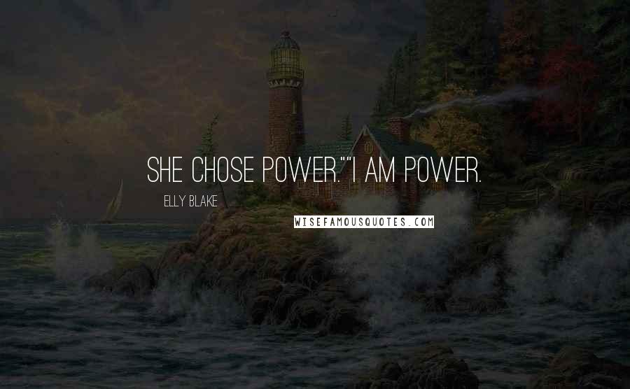 Elly Blake Quotes: She chose power.""I am power.