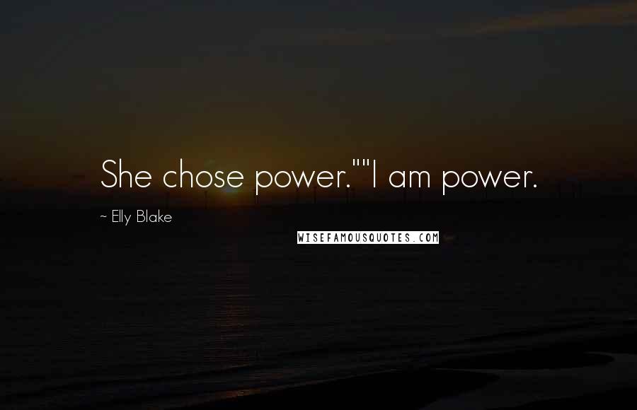 Elly Blake Quotes: She chose power.""I am power.