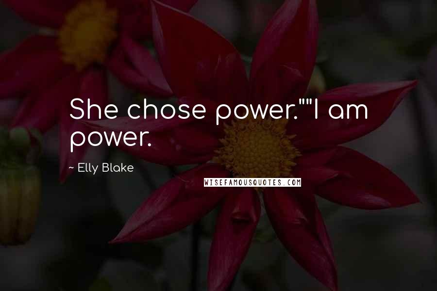 Elly Blake Quotes: She chose power.""I am power.