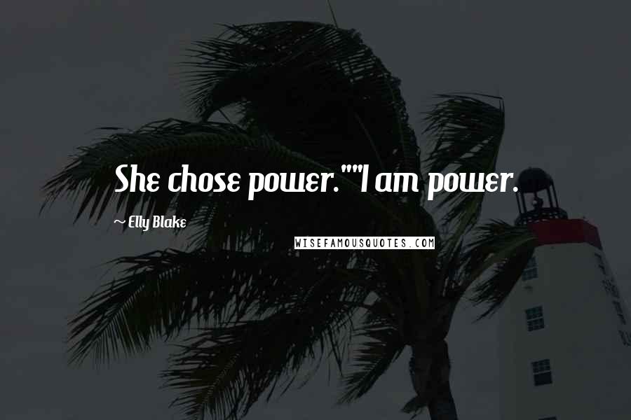 Elly Blake Quotes: She chose power.""I am power.