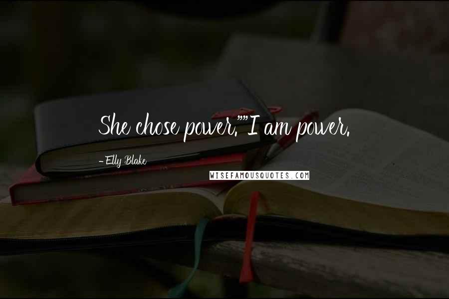 Elly Blake Quotes: She chose power.""I am power.