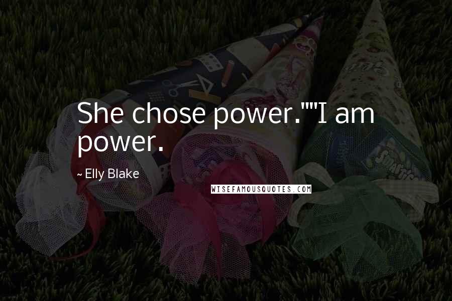 Elly Blake Quotes: She chose power.""I am power.