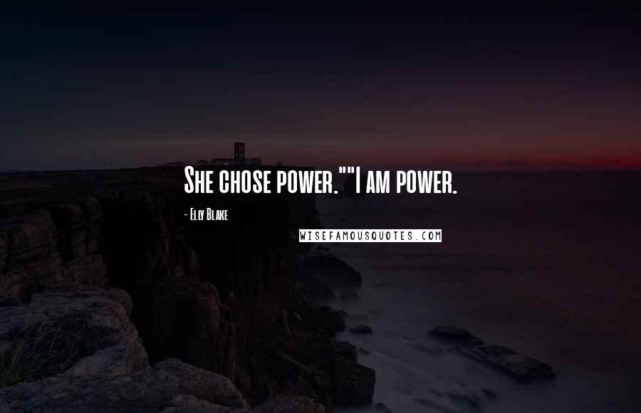 Elly Blake Quotes: She chose power.""I am power.