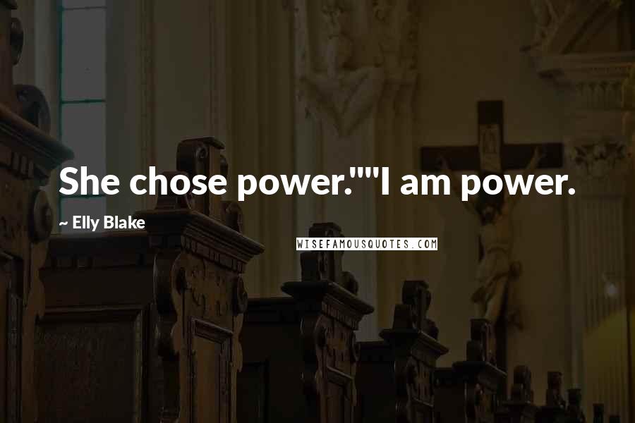Elly Blake Quotes: She chose power.""I am power.