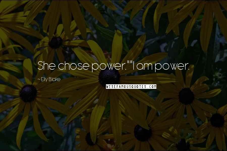 Elly Blake Quotes: She chose power.""I am power.