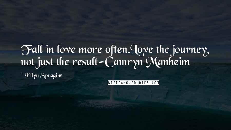 Ellyn Spragins Quotes: Fall in love more often.Love the journey, not just the result-Camryn Manheim