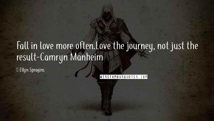Ellyn Spragins Quotes: Fall in love more often.Love the journey, not just the result-Camryn Manheim