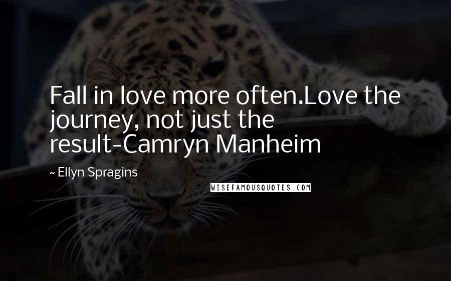 Ellyn Spragins Quotes: Fall in love more often.Love the journey, not just the result-Camryn Manheim