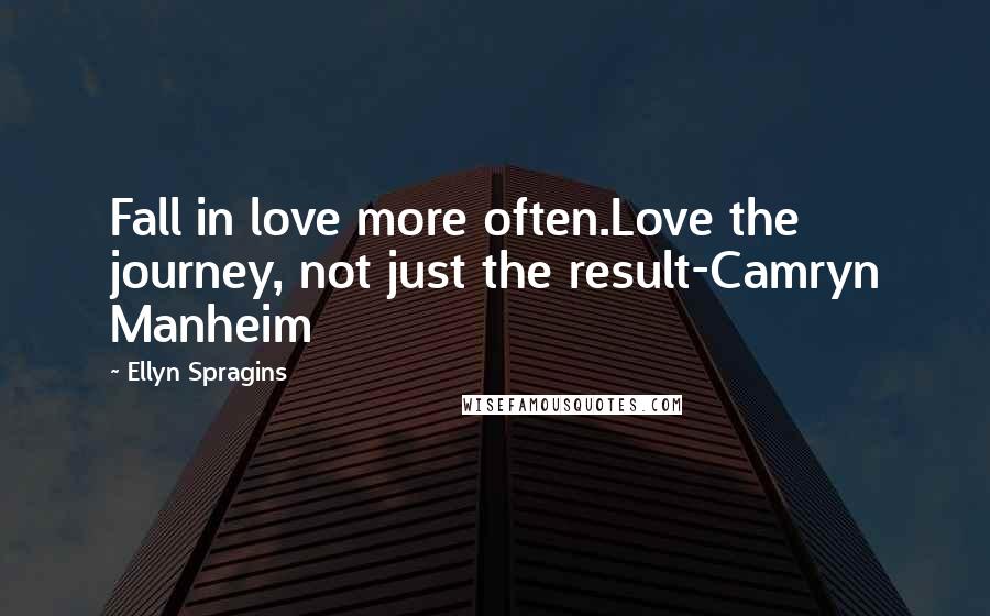 Ellyn Spragins Quotes: Fall in love more often.Love the journey, not just the result-Camryn Manheim