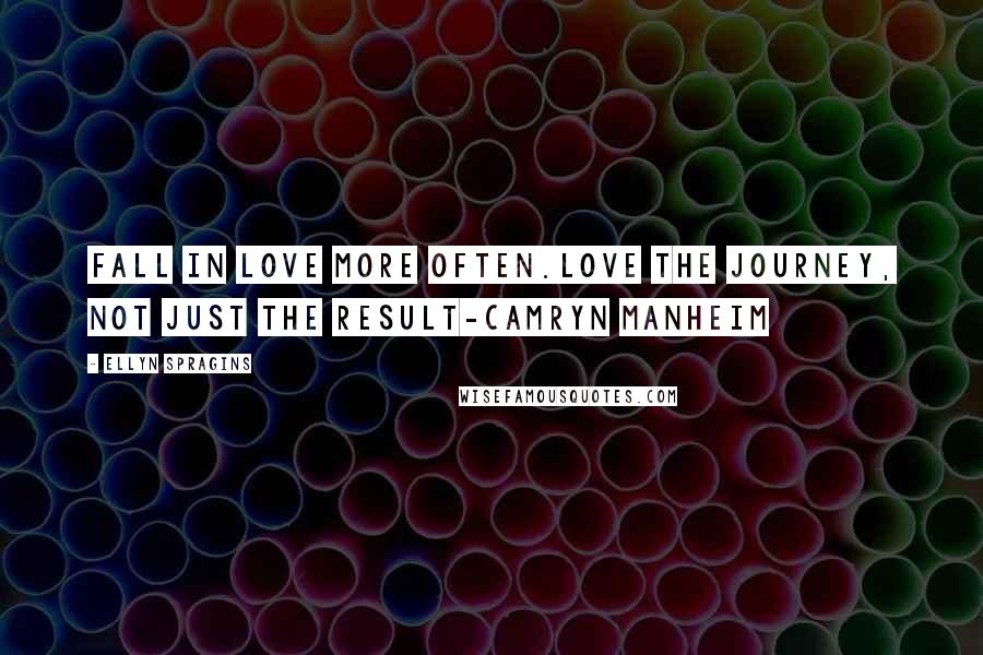 Ellyn Spragins Quotes: Fall in love more often.Love the journey, not just the result-Camryn Manheim