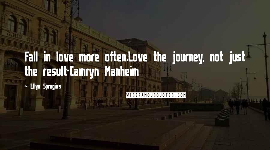 Ellyn Spragins Quotes: Fall in love more often.Love the journey, not just the result-Camryn Manheim