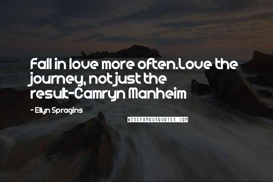 Ellyn Spragins Quotes: Fall in love more often.Love the journey, not just the result-Camryn Manheim