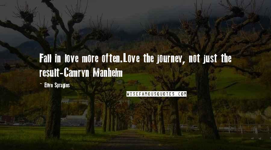 Ellyn Spragins Quotes: Fall in love more often.Love the journey, not just the result-Camryn Manheim