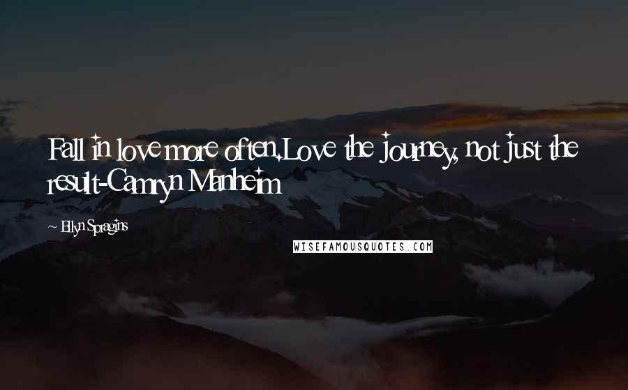 Ellyn Spragins Quotes: Fall in love more often.Love the journey, not just the result-Camryn Manheim